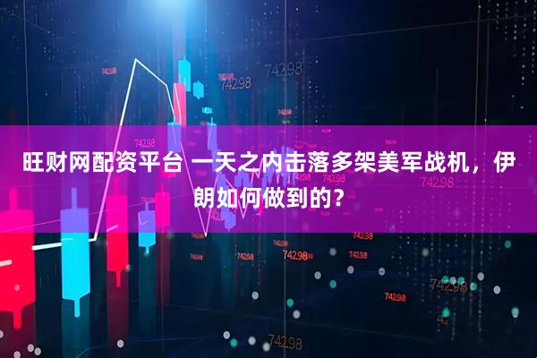 旺财网配资平台 一天之内击落多架美军战机，伊朗如何做到的？